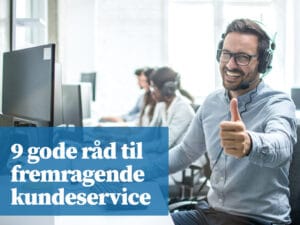 9 gode råd til fremragende kundeservice