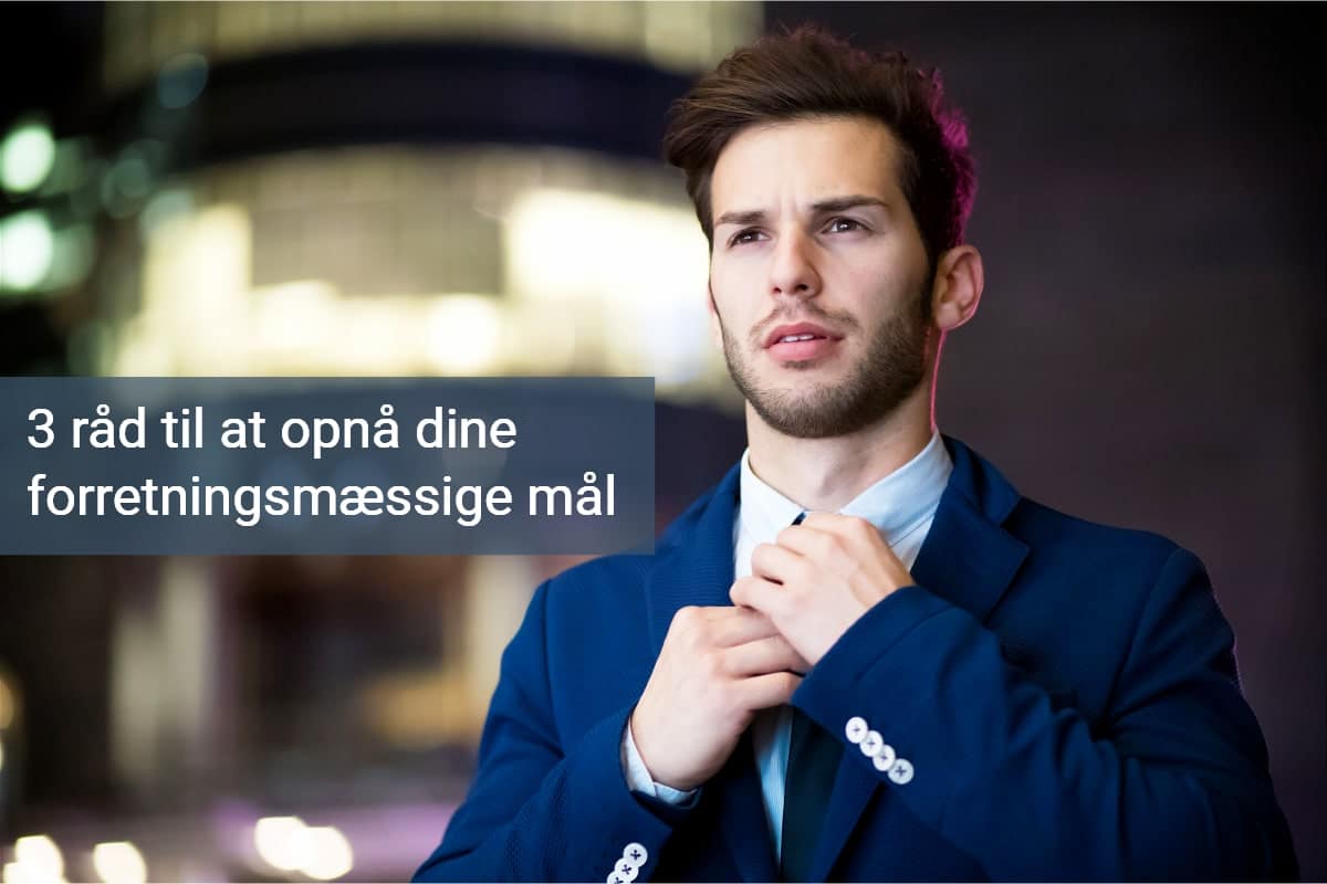 Nå dine forretningsmål – 3 råd som for alvor rykker